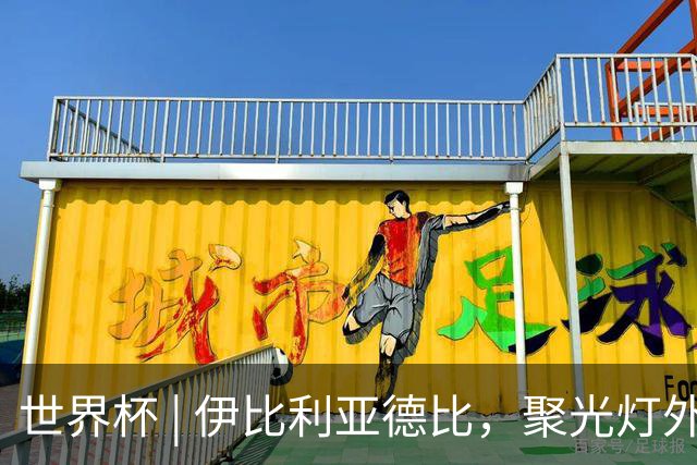 世界杯 | 伊比利亚德比，聚光灯外的人成为主角