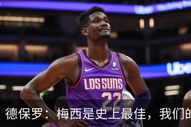 德保罗：梅西是史上最佳，我们的责任是让他做自己最擅长的事